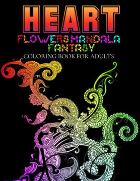 Heart Flowers fantasy Mandala Coloring Book For Adults: : Adult Relaxation Coloring Book with Heart Flowers Mandala