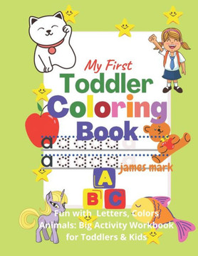 My First Toddler Coloring Book - Fun with Letters,, Colors, Animals: Big Activity Workbook for Toddlers & Kids: - Fun with Letters, Colors, Animals: B