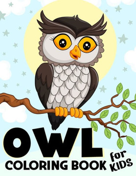 Owl Coloring Book for Kids: Over 50 Fun Coloring and Activity Pages with Cute Owls, Owls Night and More! for Kids, Toddlers and Preschoolers (Crea