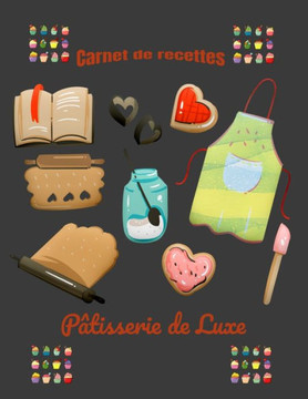 Carnet de recettes Pâtisserie de Luxe: Carnet de recettes à compléter: Carnet de recettes Pâtisserie de Luxe grande taille 110 pages, 8.5x11 pouces