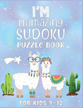 I'm Llamazing Sudoku Puzzle Book For Kids 9-12: A Brain and Thinking Puzzles For Cleaver Kids