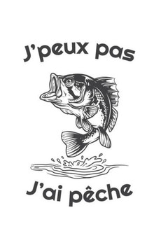 J'peux Pas J'Ai Pêche: Carnet du Pêcheur - 112 pages, 15,24 cm x 22,86 cm - Idée de cadeau pour les pêcheurs