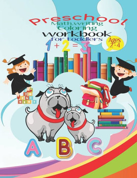 Preschool math, writing coloring workbook for toddlers: Beginner Math, writing and coloring Preschool Learning Book with Numbers and letters Tracing a