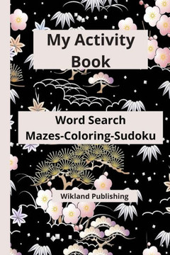 My Activity Book Word Search Mazes-Coloring-Sudoku: An Amazing Activity Book for Teens-adults-seniors featuring Word Search-Coloring-Mazes- &-Sudoku w