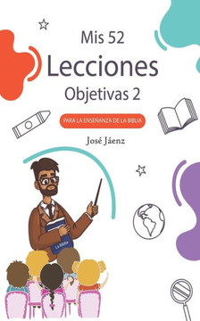 Mis 52 Lecciones objetivas 2: Para la enseñanza de la Biblia Mis 52 Lecciones objetivas 2: Para la enseñanza de la Biblia