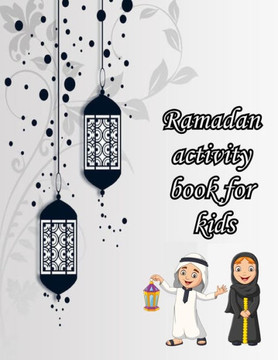 Ramadan Activity Book For Kids: Islamic activities, coloring and Learning book for Kids to Make this Ramadan Perfect.