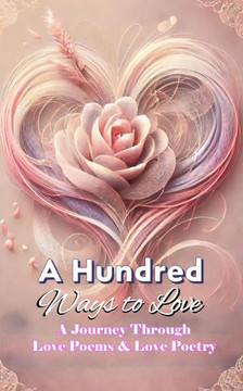 A Hundred Ways to Love: A Journey Through Love Poems and Love Poetry