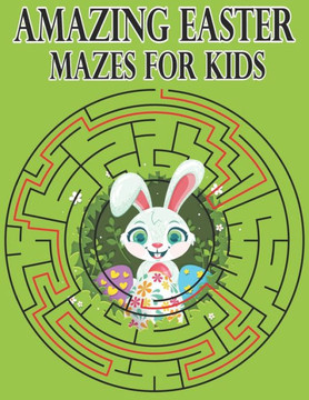 Amazing Easter Mazes for Kids: Maze Activity Book kids Workbook for Games, Puzzles Amazing Easter Mazes for Kids: Maze Activity Book kids Workbook for Games, Puzzles