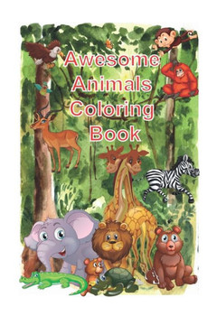 Awesome Animals Coloring Book: The World's Cutest animal coloring Book for kids aged 2-12, size 6 x 9 inch, 120 pages