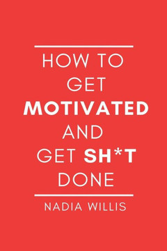 How to Get Motivated and Get Sh*t Done