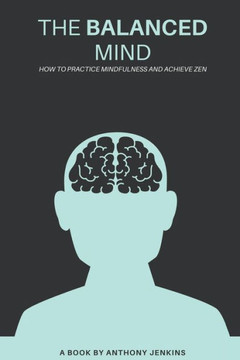 The Balanced Mind: How to Practice Mindfulness and Achieve Zen