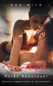 Verboten heiße Abenteuer: Erotische Sexgeschichten ab 18 unzensiert