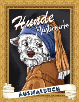 Hunde Meisterwerke: Malbuch mit süßen Hunden und mehr!