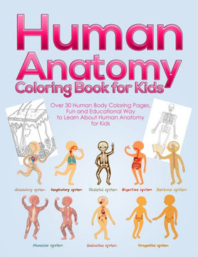 Human Anatomy Coloring Book for Kids: Over 30 Human Body Coloring Pages, Fun and Educational Way to Learn About Human Anatomy for Kids - for Boys & Gi