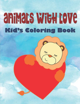 Animals With Love Kid's Coloring Book: Hearts Coloring Book For Children, Animals Coloring Book For Kindergarten, Animal Valentine Coloring Book For T
