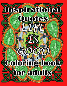 Life is Good - Coloring Book: Inspirational Quotes Coloring Book for Adults