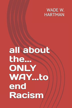all about the... ONLY WAY...to end Racism