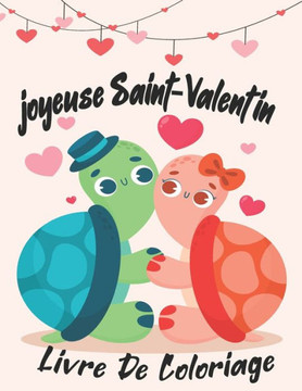 joyeuse saint-valentin Livre De Coloriage: Livre de coloriage pour la saint valentin/ Cadeau romantique et décalé pour les fille et garçon / S'amuser