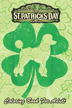 St Patricks Day Coloring Book For Adult: Irish Shamrock Leaf Poodle Dog An Adult Coloring Books St Patrick for Kids, Adults with Beautiful Irish Shamr