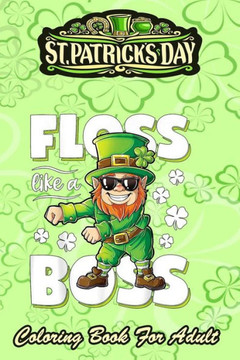 St Patricks Day Coloring Book For Adult: Leprechaun Floss Like A Boss - An Adult Coloring Books St Patrick for Kids, Adults with Beautiful Irish Shamr