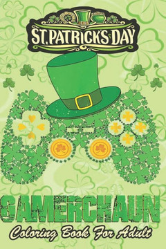 St Patricks Day Coloring Book For Adult: Shamrock Video Game Leprechaun An Adult Coloring Books St Patrick for Kids, Adults with Beautiful Irish Shamr
