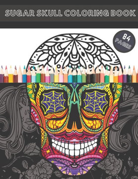 Sugar Skull Coloring Book: Skulls Design Day Of The Dead Stress Relieving For Adults Relaxation Sugar Skull Coloring Book: Skulls Design Day Of The Dead Stress Relieving For Adults Relaxation