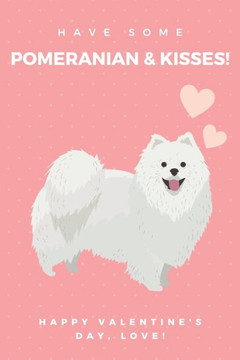 Have some Pomeranian & kisses! happy valentine's Day, love!: Original appreciation gift for couples to write in. Unique present for Lovers, newlyweds,