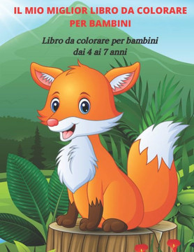 IL MIO MIGLIOR LIBRO DA COLORARE PER BAMBINI - Libro da colorare per bambini dai 4 ai 7 anni: Libro Da Colorare Per Ragazzi E Ragazze IL MIO MIGLIOR LIBRO DA COLORARE PER BAMBINI - Libro da colorare per bambini dai 4 ai 7 anni: Libro Da Colorare Per Ragazzi E Ragazze