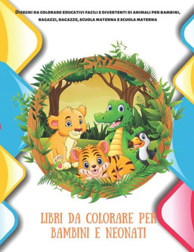 Libri da colorare per bambini e neonati - Disegni da colorare educativi facili e divertenti di animali per bambini, ragazzi, ragazze, scuola materna e