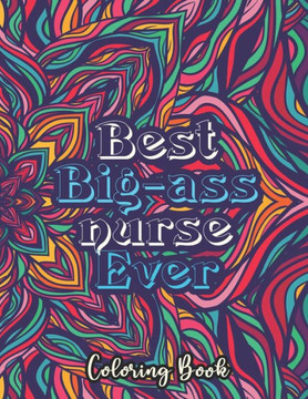 Best Big-ass nurse Ever Coloring Book: A Humorous Snarky & Unique Adult Coloring Book for Registered Nurses, Nurses Stress Relief and Mood Lifting boo