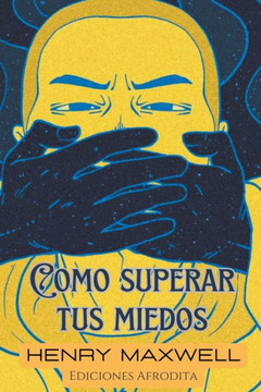 Como Superar tus Miedos Como Superar tus Miedos
