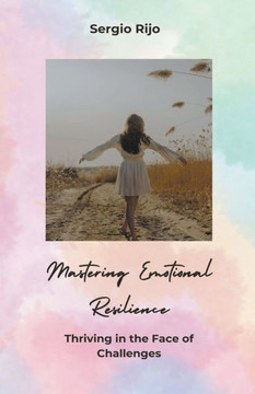 Mastering Emotional Resilience: Thriving in the Face of Challenges