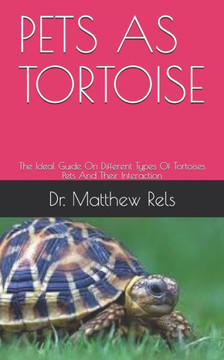 Pets as Tortoise: The Ideal Guide On Different Types Of Tortoises Pets And Their Interaction