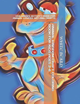 Animal Kingdom Craft Coloring Book for Kids Ages 2-8: Children's Activity Book for Animal Lovers Art and Crafts