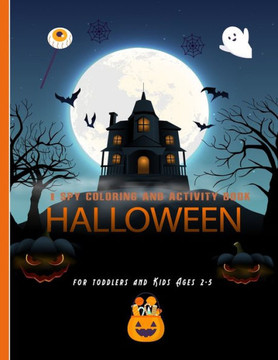 I Spy Halloween Coloring and Activity Book For Toddlers and Kids Ages 2-5: Halloween themed kids Activity book with i spy game, alphabets coloring and I Spy Halloween Coloring and Activity Book For Toddlers and Kids Ages 2-5: Halloween themed kids Activity book with i spy game, alphabets coloring and