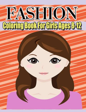 Fashion Coloring Book For Girls Ages 8-12: Color Me & Beauty;Coloring Book for Tweens With Gorgeous Beauty Fashion Style;cute design;Coloring Pages Fo