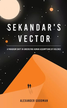 Sekandar'S Vector: A Paradigm Shift In Underlying Human Assumptions Of Violence