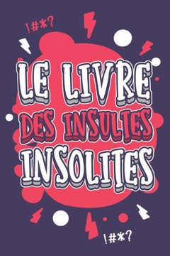 Le Livre Des Insultes Insolites: Insultes régionales - Insultes misogynes - Insultes sur les mères - Insultes insolites... Le livre a sortir pour tous