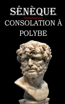 Consolation à Polybe (Sénèque): édition intégrale et annotée