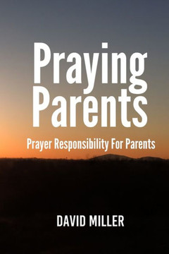 Praying Parents: Prayer Responsibility For Parents