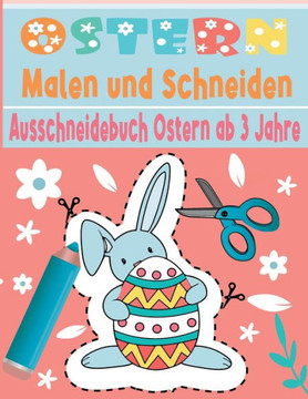Malen und Schneiden Ausschneidebuch Ostern ab 3 Jahre: Ostern Malbuch - Schnitt Und Farbe - Schneiden Lernen Ab 3 Jahre - Vorschule Malbuch - Ausschne