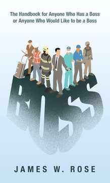 Boss: The Handbook for Anyone Who Has a Boss or Anyone Who Would Like to Be a Boss