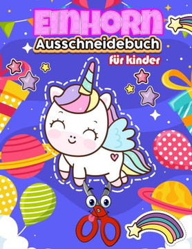 Ausschneidebuch Einhorn für kinder: Ausschneiden Für Kinder Ab 3, 4, 5 - Schneiden Lernen Ab 3, 4, 5 Jahre - Bastelbuch Kinder - Ich Lerne Schneiden -