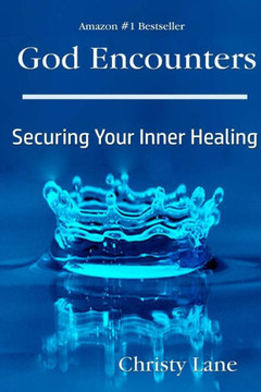 God Encounters: Securing Your Inner Healing God Encounters: Securing Your Inner Healing