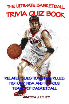 The Ultimate Basketball Trivia Quiz Book: Related Questions for Rules, History, NBA and Famous Teams of Basketball