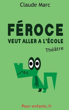 Féroce veut aller à l'école: Pièce de théâtre pour enfants. Pièce en français facile. Féroce veut aller à l'école: Pièce de théâtre pour enfants. Pièce en français facile.