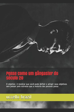 Pense como um gângaster do século 20: Pense como um gângaster do século 20 de sucesso .tem um objetivo único e claro, transformar vidas.