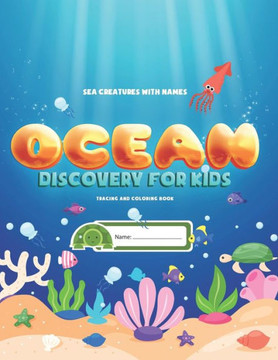 Sea Creatures With Names: Ocean Discovery For Kids - Tracing & Coloring Book: Learn, Trace and Color Ocean Animals With Puzzles