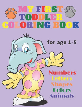 My First Toddler Coloring Book: Fun and Awesome Numbers, Letters, Shapes, Colors, and Animals, coloring activity book for age 1-5, Toddlers coloring a