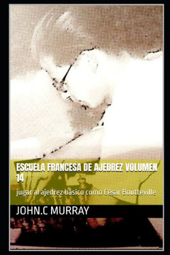 Escuela francesa de ajedrez Volumen 14: jugar al ajedrez básico como César Boutteville